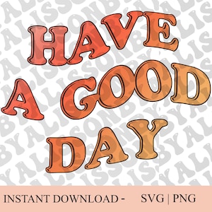 Have A Good Day (2) | SVG PNG | Instant Download