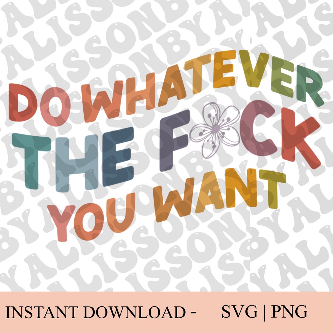 Do Whatever the F You Want SVG PNG Instant Download - Etsy