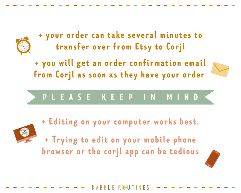 May include: A green banner with the text "PLEASE KEEP IN MIND" in white.  The text below the banner includes instructions for ordering and editing printable designs on Etsy and Corjl.  The text includes icons of a clock, an envelope, a computer, and a mobile phone.