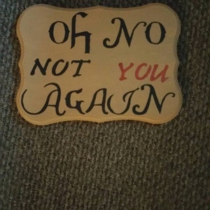 Oh no not you again sign, mixed fonts, welcome sign, funny