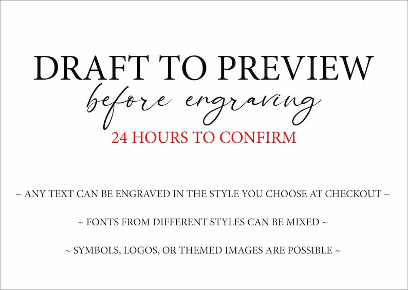 May include: White background with black text that reads "DRAFT TO PREVIEW before engraving 24 HOURS TO CONFIRM." Additional text below states that any text can be engraved, fonts can be mixed, and symbols are possible.