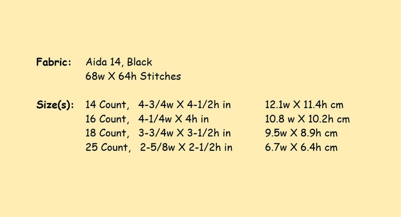 May include: Aida 14 black fabric with 68 inches wide by 64 inches high stitches.  The fabric is suitable for 14 count, 16 count, 18 count, and 25 count projects.  The finished size of the project will vary depending on the count of the fabric.  The finished size of the project is listed in inches and centimeters.
