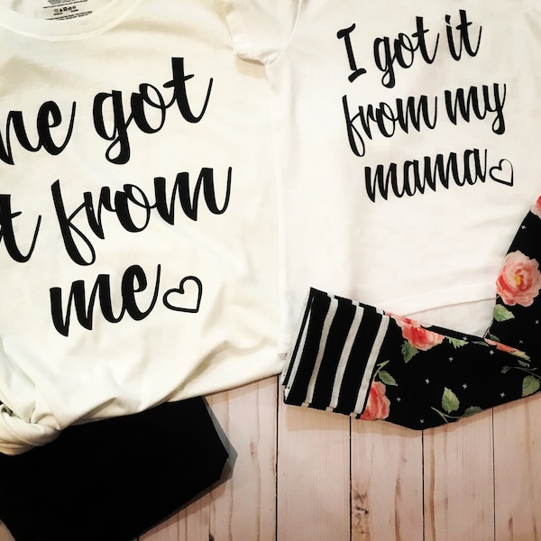 I Got It From My Momma, She got it from Me... Mommy & Me Tee Set