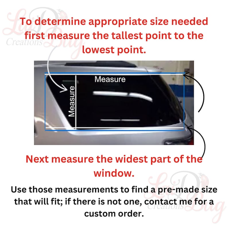 May include: A diagram showing how to measure the width and height of a car window for a custom window tint. The text reads: "To determine appropriate size needed first measure the tallest point to the lowest point. Next measure the widest part of the window. Use those measurements to find a pre-made size that will fit; if there is not one, contact me for a custom order."