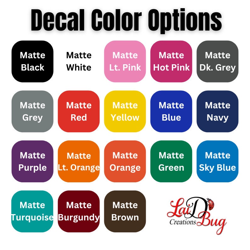 May include: A chart of 16 matte color options for decals. The colors include black, white, light pink, hot pink, dark grey, grey, red, yellow, blue, navy, purple, light orange, orange, green, sky blue, turquoise, burgundy, and brown.