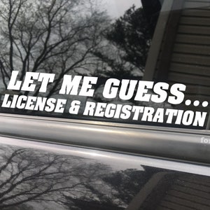 Let me guess License and Registration, car decal, bumper sticker, truck decal, funny car decal