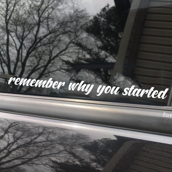 Remember why you started, car decal, bumper sticker, truck decal, funny car decal, you got this decal, motivational decals,tumbler stickers