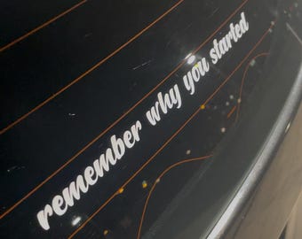 Remember Why You Started Car Decal - Inspirational Automotive Vinyl Sticker