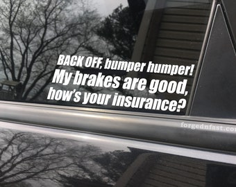 Back off bumper humper! My brakes are good how's our insurance? car decal, bumper sticker, truck decal, funny car decal
