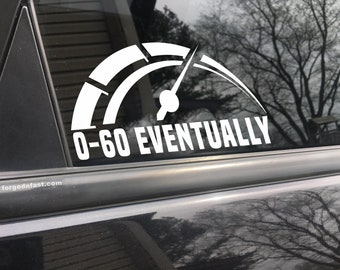 0-60 eventually, Zero to sixty, car decal, bumper sticker, truck decal, funny car decal, truck stickers,truck stickers for women for men