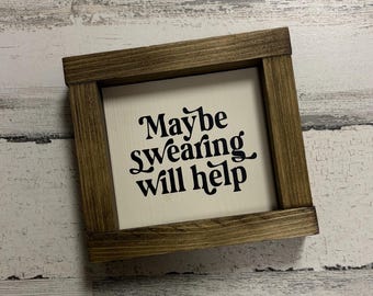 Maybe Swearing Will Help wood sign - Funny Sarcasm Decor - Farmhouse Decor - Mini framed wood Sign - Tiered Tray Sign