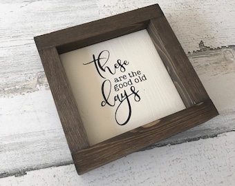 These Are the Good Old Days Sign | Inspirational Signs | Farmhouse Sign | Living Room Sings | Farmhouse Decor | Wood Sign | Home Decor