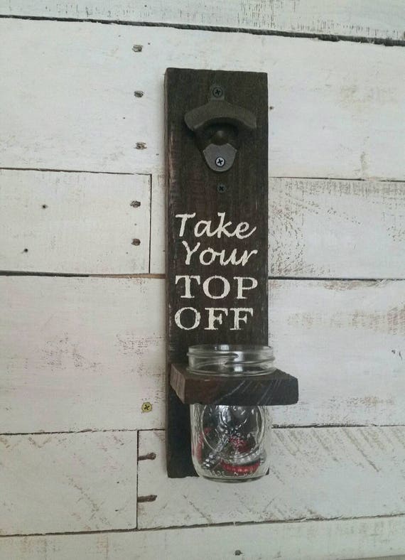 Take Your Top Off Bottle Opener-Reclaimed Pallet Wood Bottle Opener-Cap Catcher-Wall Mounted Bottle Opener-Gifts for Him-BBQ Decor-Man Cave