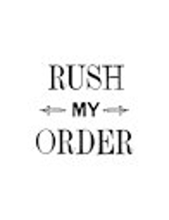 RUSH ORDER PLEASE....Get Moved up in Line!  Add on