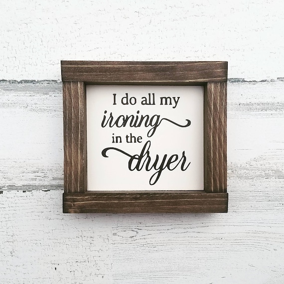 I Do All My Ironing In the Dryer Sign | Farmhouse Laundry Sign | Laundry Room Decor | Funny Laundry Signs | Laundry Room Wall Decor | Farmho