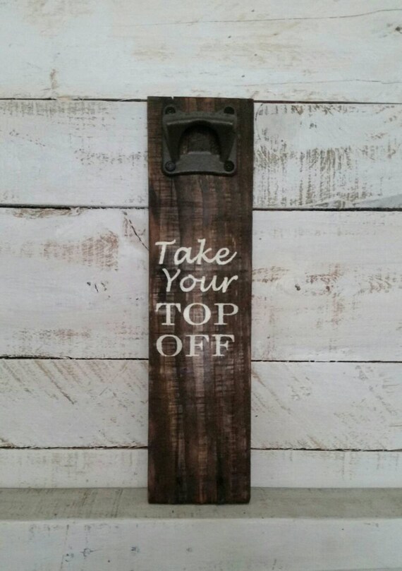 Take Your Top Off Bottle Opener-Reclaimed Pallet Wood Bottle Opener-Cap Catcher-Wall Mounted Bottle Opener-Gifts for Him-BBQ Decor-Man Cave