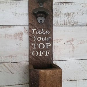 Take Your Top Off Bottle Opener- Wood Bottle Opener-Cap Catcher-Wall Mounted Bottle Opener-Gifts for Him-BBQ Decor-Man Cave