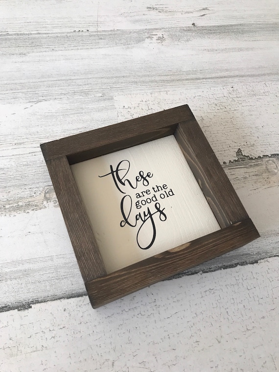 These Are the Good Old Days Sign | Inspirational Signs | Farmhouse Sign | Living Room Sings | Farmhouse Decor | Wood Sign | Home Decor