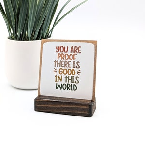 you are proof there is good in this world | thank you gift | appreciation gift  | inspirational sign | desk decor | desk sign
