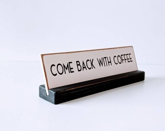 Funny Desk Plate: Come Back With Coffee, Office Humor Decor