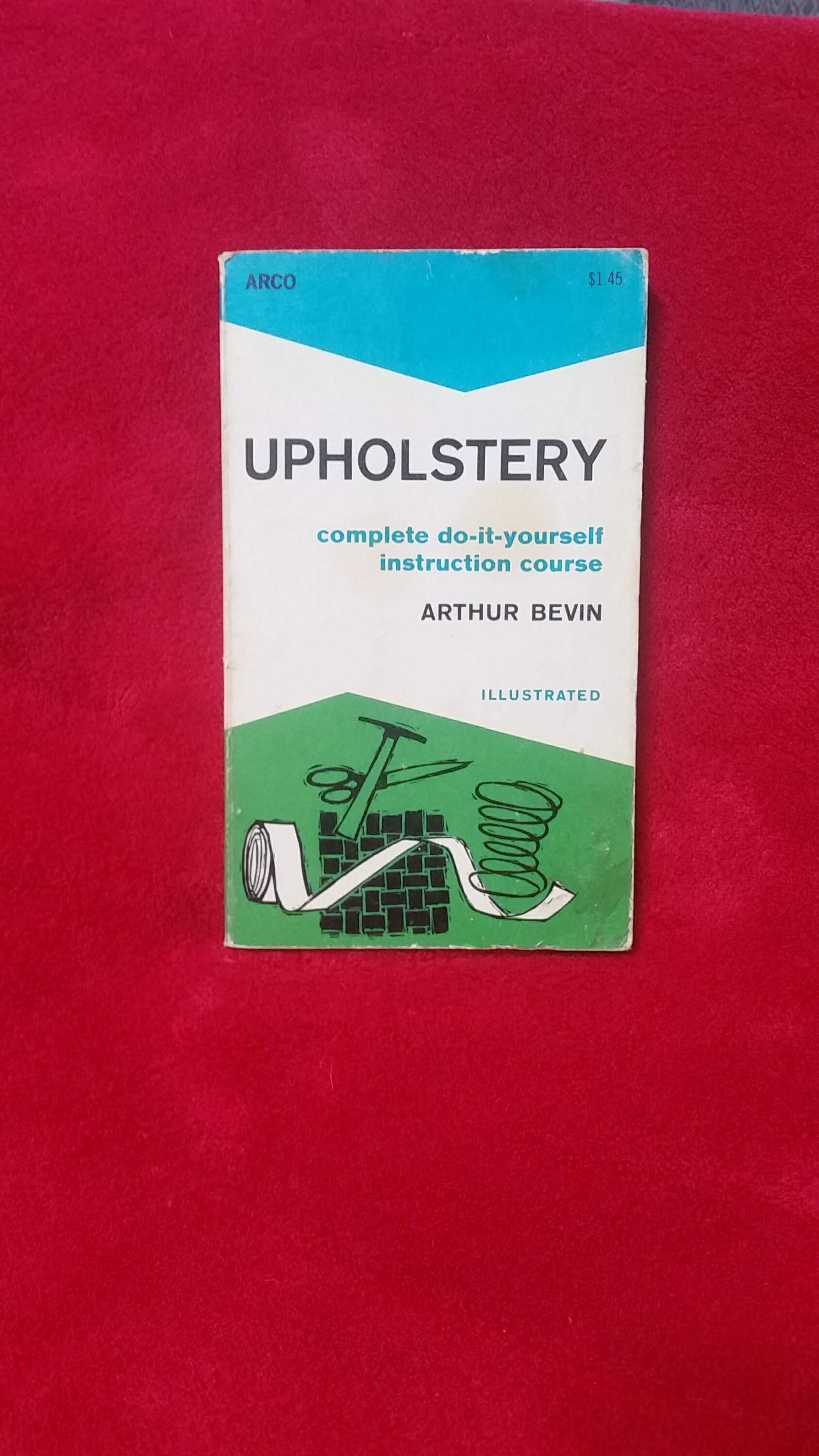 1973 -Upholstery: Complete Do-it-yourself Instruction Course by Arthur Bevin - Arco Publishing Co - 5th Printing 1973 - 157 pages with index