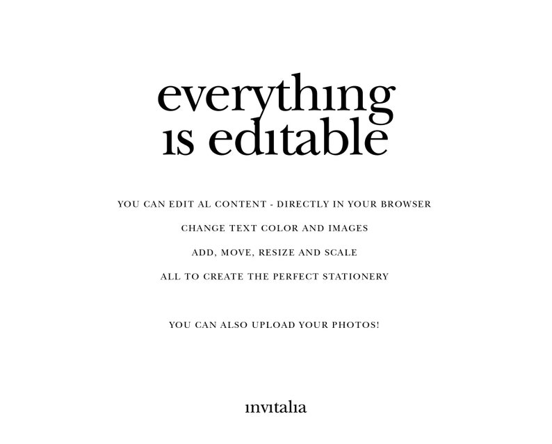 May include: Text overlay on a white background that reads "everything is editable". Below the text, it says "You can edit all content - directly in your browser. Change text color and images. Add, move, resize and scale all to create the perfect stationery. You can also upload your photos!" and "invitalia" at the bottom.