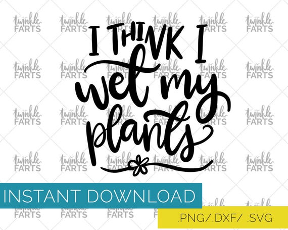 Wet My Plants Cut File Gardening Svg Use With Cricut Etsy