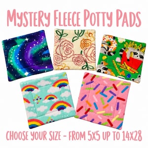 May include: Five square fleece potty pads with various patterns including a galaxy print, floral design, raccoons with fries, rainbows with clouds, and colorful sprinkles. The text reads Mystery Fleece Potty Pads and Choose your size - from 5x5 up to 14x28.