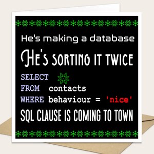 May include: A square greeting card with a black background and green snowflake borders. The white text reads: He's making a database, He's SORTING IT TWICE, SELECT FROM contacts WHERE behaviour = 'nice', SQL CLAUSE IS COMING TO TOWN.