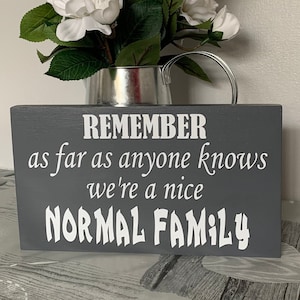 Remember as far as anyone knows we are a nice normal family - wall sign plaque - funny, love, home, decor,