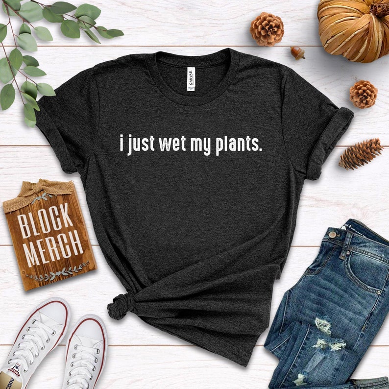 I Just Wet My Plants White / Shirt / Tank Top / Hoodie / | Etsy
