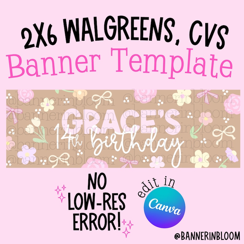 May include: A pink banner template with the text "2X6 WALGREENS, CVS Banner Template". The banner says "GRACE'S 14th birthday" with floral and bow accents. It also includes the text "NO LOW-RES ERROR!" and "edit in Canva".
