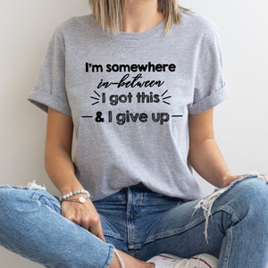 INSTANT DOWNLOAD - I&#39;m somewhere in-between I got this and I give up | Saying | Humorous | Snarky  | Design File