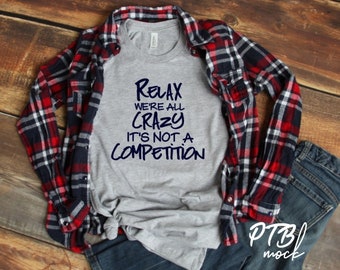 SCREEN PRINT | Relax were all Crazy, It's Not a Competition | Snarky | Humorous | Screen Print Transfer |  Ready to Press | Momlife |