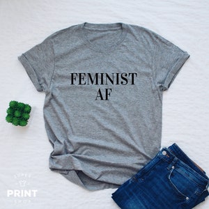 Feminist shirt, feminist AF T-shirt, feminism shirt, women's unisex feminist shirt, women gift shirt