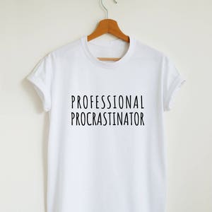 Funny slogan shirt, procrastination shirt, professional procrastinator T-shirt womens or unisex, funny statement t shirt