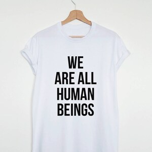 We are all human beings T-shirt, human rights shirt, unisex or womens quote slogan shirt