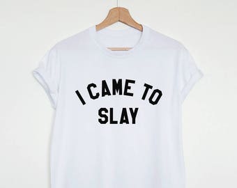 I came to slay T-shirt, slay slogan shirt, womens or unisex tee, slay shirt