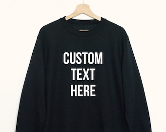 Custom text sweatshirt, create your own shirt, custom made design sweat, custom made gift, unisex men women's custom graphic sweatshirt
