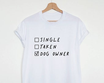 Single Taken Dog owner T-shirt, funny dog shirt, cute women's unisex dog owner gift, dog lover tee