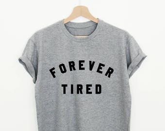 Forever tired T-shirt funny slogan shirt always tired women or unisex shirt funny workout gym gift shirt