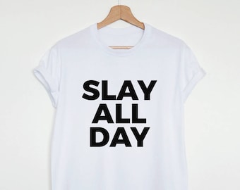 Slay all day T-shirt, womens or unisex slay shirt, tumblr tshirt
