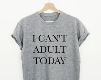 Je ne peux pas adulte aujourd’hui T-shirt, chemise adulte, chemise tumblr drôle, je ne peux pas adulte, femmes ou t-shirt unisexe