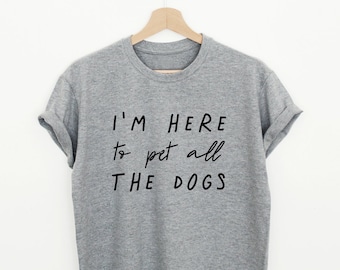 Lustiges Hundeshirt, ich bin hier, um alle Hunde T-Shirt zu streicheln, Hundeliebhaber Geschenk, süßes Hundeshirt, Unisex Damen Hund Zitat T-Shirt