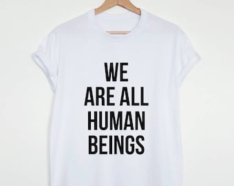 Nous sommes tous des êtres humains T-shirt, chemise des droits de l’homme, unisexe ou femme citation slogan chemise