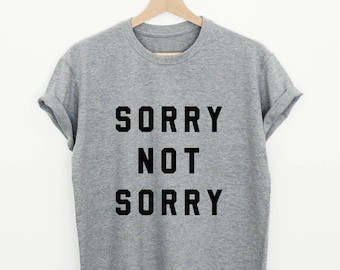 Sorry not sorry T-shirt funny women or unisex shirt sarcastic sorry slogan tee sassy saying gift tshirt