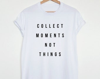 Collect moments not things T-shirt, holidays vacation shirt, women's unisex meaningful travel shirt, joy of life gift shirt