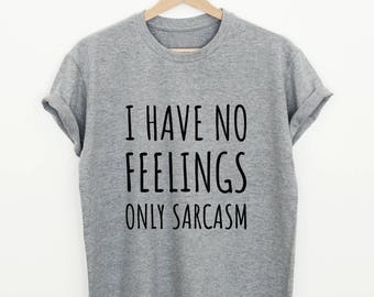 Divertente sarcasmo T-shirt, non ho sentimenti solo sarcastico camicia donne o unisex, camicia sarcastica carino, sarcasmo divertente citazione regalo tee