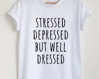 Stressed depressed but well dressed T-shirt funny cute shirt trendy women or unisex fashion quote tee sassy well dressed gift shirt