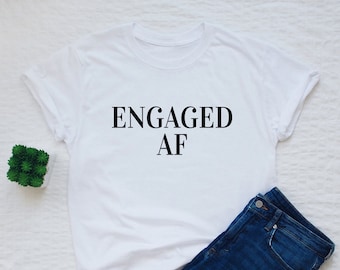 Engaged AF T-shirt women or unisex engagement shirt bride to be fiance engaged af top stylish shirt funny marriage wedding tshirt